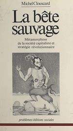 Télécharger le livre :  La bête sauvage : métamorphose de la société capitaliste et stratégie révolutionnaire