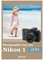 Télécharger le livre :  Photographier avec son Nikon 1 - J1/V1