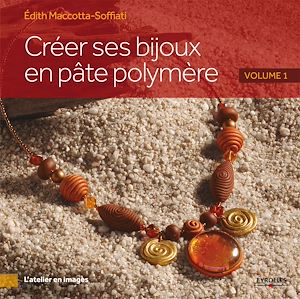 CREER SES BIJOUX EN PATE POLYMERE - VOLUME 1
