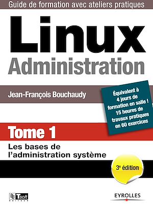 LINUX ADMINISTRATION - TOME 1 - LES BASES DE L'ADMINISTRATION SYSTEME.