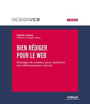 BIEN REDIGER POUR LE WEB, 4E EDITION - STRATEGIE DE CONTENU POUR AMELIORER SON REFERENCEMENT NATUREL