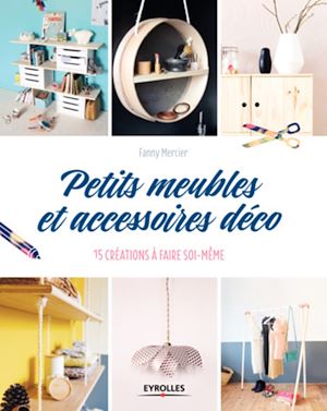 PETITS MEUBLES ET ACCESSOIRES DECO - 15 CREATIONS A FAIRE SOI-MEME.