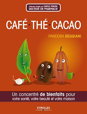 CAFE, THE, CACAO - UN CONCENTRE DE BIENFAITS POUR VOTRE SANTE, BEAUTE ET VOTRE MAISON.