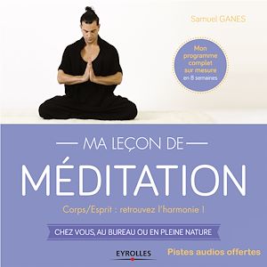 MA LECON DE MEDITATION - CORPS/ESPRIT : RETROUVEZ L'HARMONIE ! CHEZ VOUS, AU BUREAU OU EN PLEINE NAT