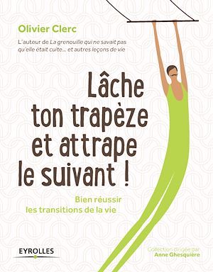 LACHE TON TRAPEZE ET ATTRAPE LE SUIVANT ! - BIEN REUSSIR LES TRANSITIONS DE LA VIE.