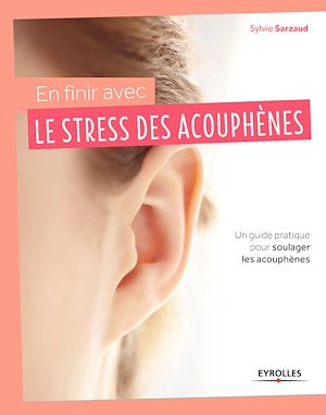 EN FINIR AVEC LE STRESS DES ACOUPHENES - UN GUIDE PRATIQUE POUR SOULAGER LES ACOUPHENES.