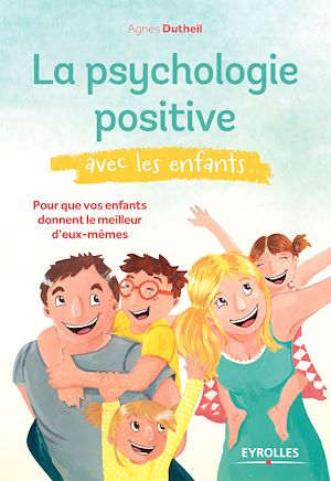 LA PSYCHOLOGIE POSITIVE AVEC LES ENFANTS - POUR QUE VOS ENFANTS DONNENT LE MEILLEUR D'EUX-MEMES.