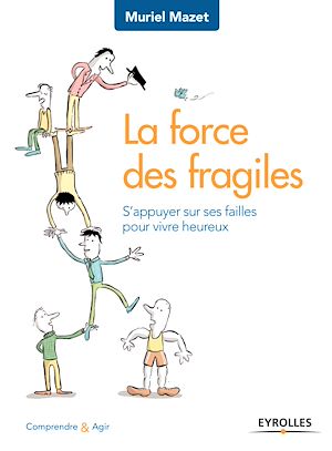 LA FORCE DES FRAGILES S'APPUYER SUR SES FAILLES POUR VIVRE HEUREUX - S APPUYER SUR SES FAILLES POUR
