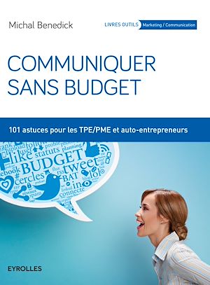 COMMUNIQUER SANS BUDGET - 101 ASTUCES POUR LES TPE-PME ET AUTO-ENTREPRENEURS.