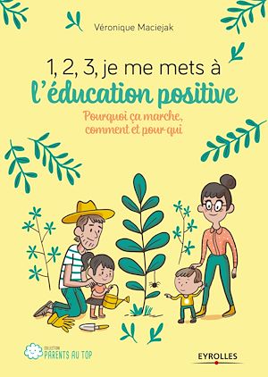 1,2,3, JE ME METS A L'EDUCATION POSITIVE - POURQUOI CA MARCHE, COMMENT ET POUR QUI