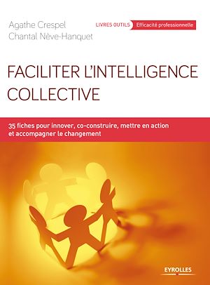 FACILITER L'INTELLIGENCE COLLECTIVE - 35 FICHES POUR INNOVER, CO-CONSTRUIRE, METTRE EN ACTION ET ACC