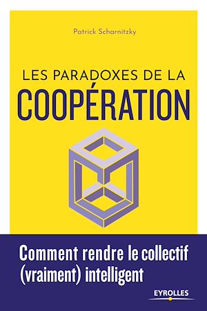 LES PARADOXES DE LA COOPERATION - COMMENT RENDRE LE COLLECTIF (VRAIMENT) INTELLIGENT