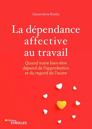 LA DEPENDANCE AFFECTIVE AU TRAVAIL - QUAND NOTRE BIEN-ETRE DEPEND DE L'APPROBATION ET DU REGARD DE L
