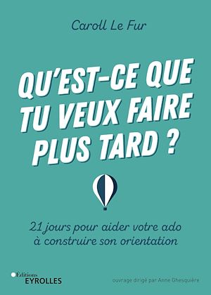 QU'EST-CE QUE TU VEUX FAIRE PLUS TARD ? - 21 JOURS POUR AIDER VOTRE ADO A CONSTRUIRE SON ORIENTATION