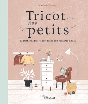 TRICOT DES PETITS - 30 CREATIONS A TRICOTER POUR BEBES DE LA NAISSANCE A 2 ANS