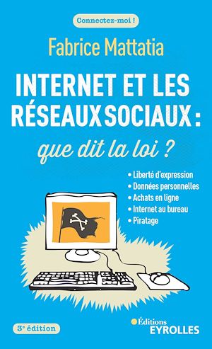 Internet et les réseaux sociaux : que dit la loi ? | Mattatia, Fabrice. Auteur