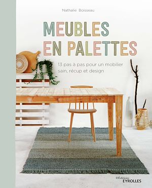 MEUBLES EN PALETTES - 13 PAS A PAS POUR UN MOBILIER SAIN, RECUP ET DESIGN