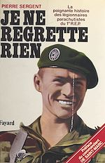 Download this eBook Je ne regrette rien : la poignante histoire des légionnaires parachutistes du 1er R.E.P.