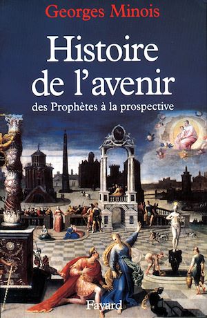 HISTOIRE DE L'AVENIR - DES PROPHETES A LA PROSPECTIVE