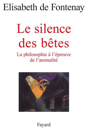 LE SILENCE DES BETES - LA PHILOSOPHIE A L'EPREUVE DE L'ANIMALITE