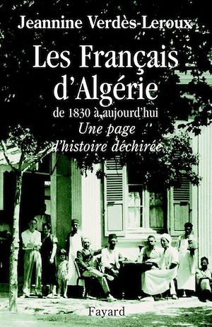 LES FRANCAIS D'ALGERIE - DE 1830 A AUJOURD'HUI - UNE PAGE D'HISTOIRE DECHIREE