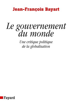 LE GOUVERNEMENT DU MONDE - UNE CRITIQUE POLITIQUE DE LA GLOBALISATION