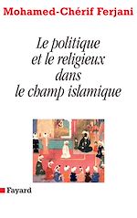 Télécharger le livre :  Le politique et le religieux dans le champ islamique
