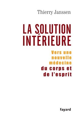 LA SOLUTION INTERIEURE - VERS UNE NOUVELLE MEDECINE DU CORPS ET DE L'ESPRIT