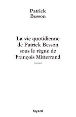 Télécharger le livre :  La vie quotidienne de Patrick Besson sous le règne de François Mitterrand