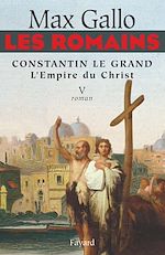 Télécharger le livre :  Les Romains - Constantin le grand, L'Empire du Christ