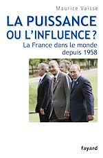 Télécharger le livre :  La puissance ou l'influence ? La France dans le monde depuis 1958