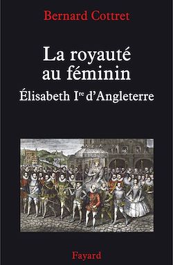 Télécharger le livre :  La royauté au féminin. Elisabeth 1ère
