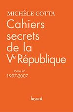 Télécharger le livre :  Cahiers secrets de la Ve République, tome 4 (1997-2007)
