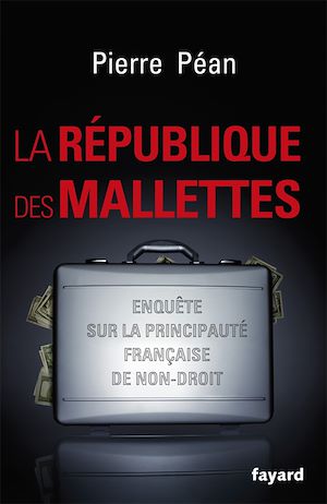 LA REPUBLIQUE DES MALLETTES - ENQUETE SUR LA PRINCIPAUTE FRANCAISE DE NON-DROIT