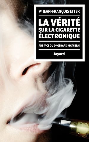 LA VERITE SUR LA CIGARETTE ELECTRONIQUE - PREFACE DU DOCTEUR GERARD MATHERN