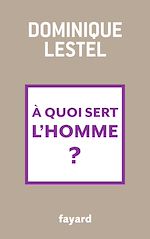 Télécharger le livre :  A quoi sert l'homme ?