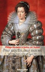 Télécharger le livre :  Pour mon fils, pour mon roi - La reine Anne, mèrede Louis XIV