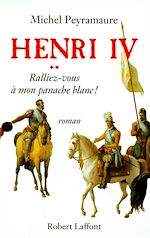 Télécharger le livre :  Henri IV - tome 2 - Ralliez-vous à mon panache blanc