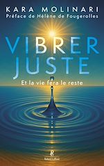 Télécharger le livre :  Vibrer juste - Et la vie fera le reste