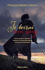 Télécharger le livre :  Je boirai mon sang - Armand de La Rouërie, rebelle en Haute-Bretagne et jusqu en Amérique