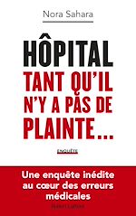 Télécharger le livre :  Hôpital : Tant qu'il n'y a pas de plainte... - Une enquête inédite au coeur des erreurs médicales