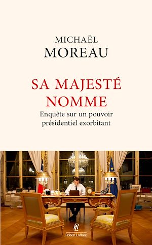 Téléchargez le livre :  Sa Majesté nomme - Enquête sur un pouvoir exorbitant