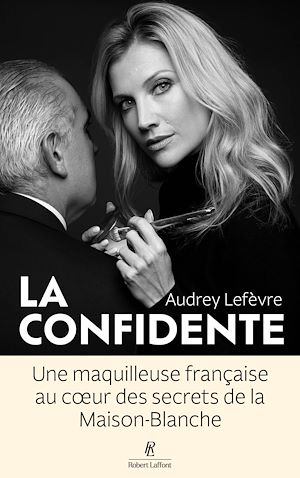 Téléchargez le livre :  La Confidente - Une maquilleuse française au coeur des secrets de la Maison Blanche