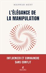 Télécharger le livre :  L'élégance de la manipulation - Influencer et convaincre sans conflit
