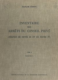 Téléchargez le livre :  Inventaire des arrêts du Conseil privé (2.4) : règnes de Henri III et de Henri IV