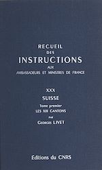 Télécharger le livre :  Recueil des instructions données aux ambassadeurs et ministres de France (30.1) : Suisse, les 13 cantons