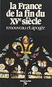 Télécharger le livre :  La France de la fin du 15e siècle : renouveau et apogée, économie, pouvoirs, arts, culture et conscience nationales