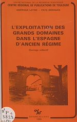 Télécharger le livre :  L'exploitation des grands domaines dans l'Espagne d'Ancien Régime