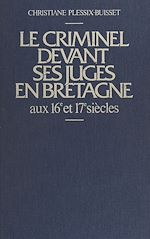 Télécharger le livre :  Le criminel devant ses juges en Bretagne aux 16e et 17e siècles
