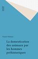Télécharger le livre :  La domestication des animaux par les hommes préhistoriques
